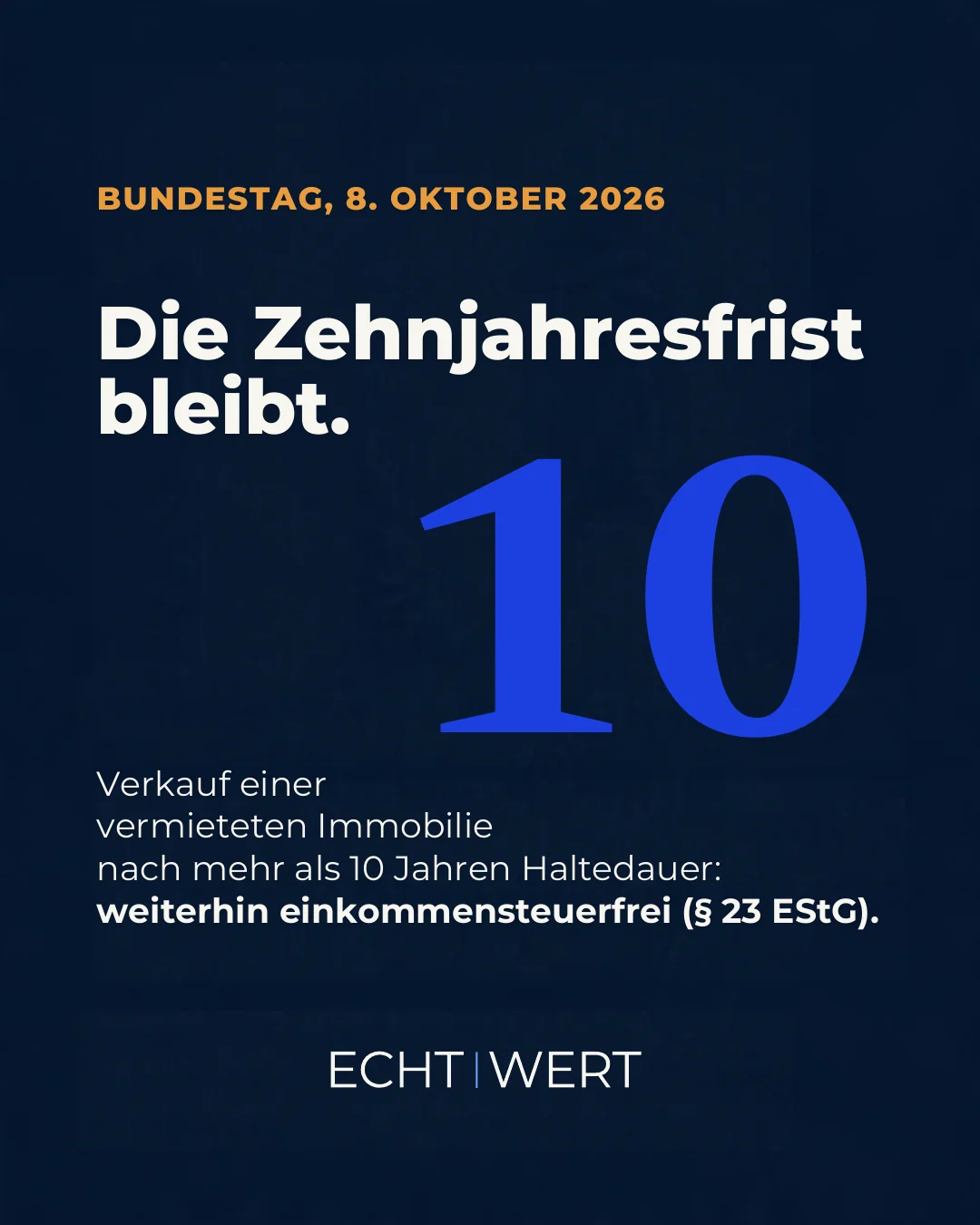 Folie 1: Bundestag, 8. Oktober 2026. Die Zehnjahresfrist bleibt. Verkauf einer vermieteten Immobilie nach mehr als 10 Jahren Haltedauer: weiterhin einkommensteuerfrei (§ 23 EStG).